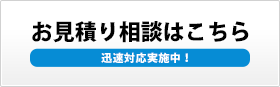 お見積り相談はこちら 迅速対応実施中！